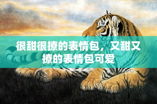 很甜很撩的表情包，又甜又撩的表情包可爱