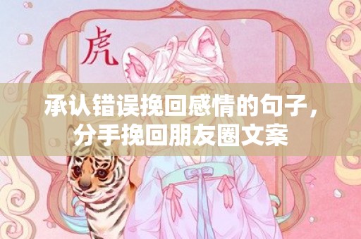 承认错误挽回感情的句子，分手挽回朋友圈文案