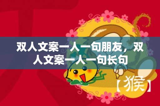 双人文案一人一句朋友，双人文案一人一句长句