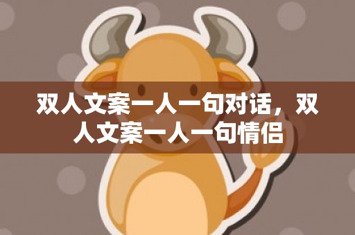 双人文案一人一句对话，双人文案一人一句情侣