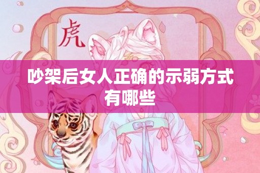 吵架后女人正确的示弱方式有哪些