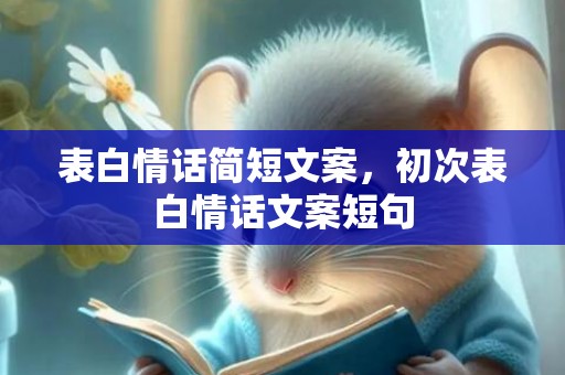 表白情话简短文案，初次表白情话文案短句