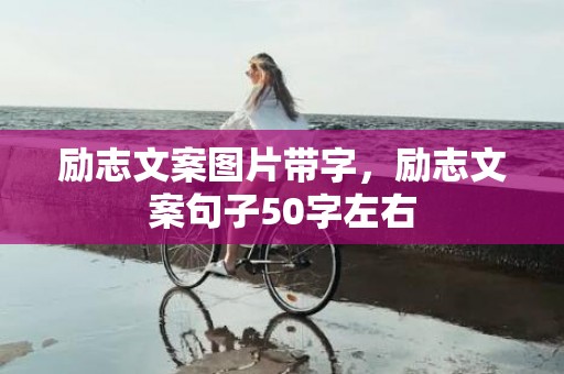 励志文案图片带字，励志文案句子50字左右