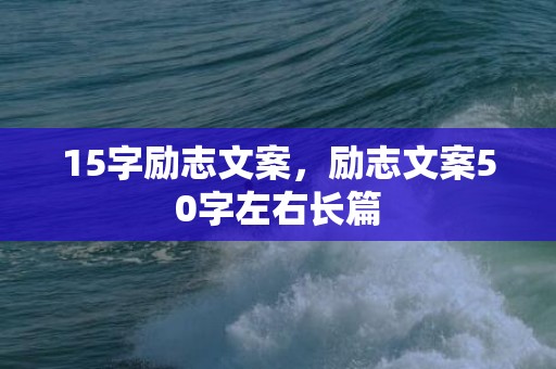 15字励志文案，励志文案50字左右长篇