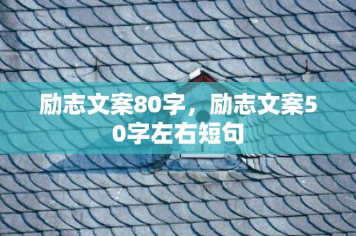 励志文案80字，励志文案50字左右短句