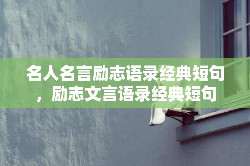 名人名言励志语录经典短句，励志文言语录经典短句