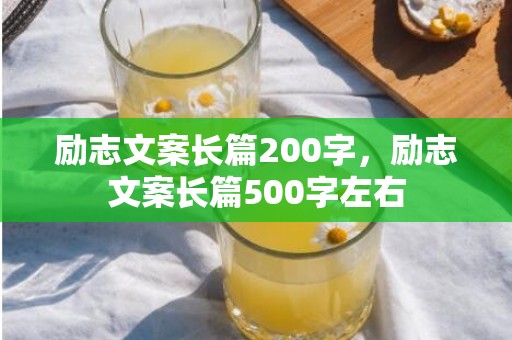 励志文案长篇200字，励志文案长篇500字左右
