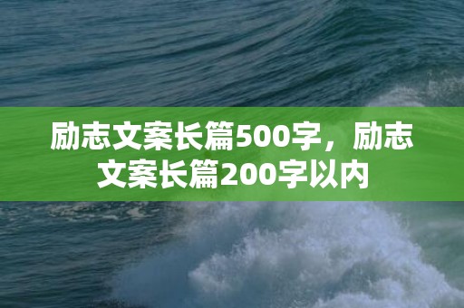 励志文案长篇500字，励志文案长篇200字以内