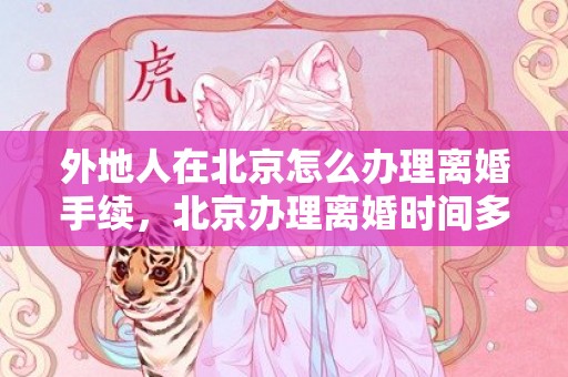 外地人在北京怎么办理离婚手续，北京办理离婚时间多长