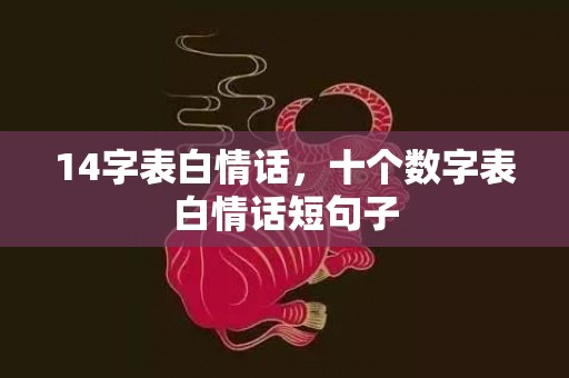 14字表白情话，十个数字表白情话短句子