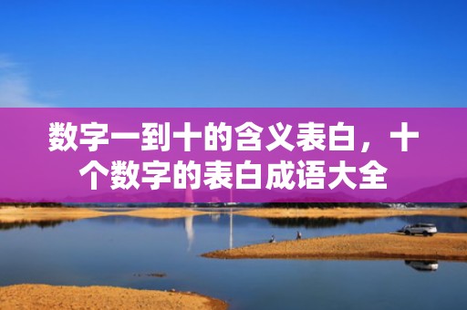 数字一到十的含义表白，十个数字的表白成语大全