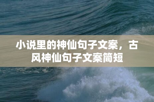小说里的神仙句子文案，古风神仙句子文案简短