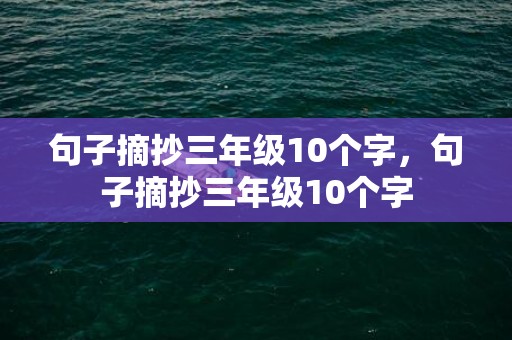 句子摘抄三年级10个字，句子摘抄三年级10个字