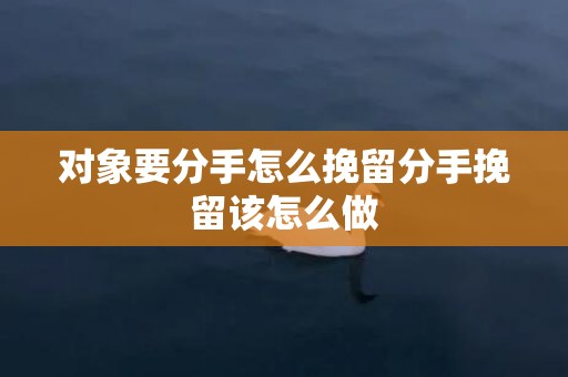 对象要分手怎么挽留分手挽留该怎么做