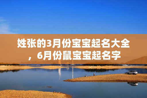 姓张的3月份宝宝起名大全，6月份鼠宝宝起名字