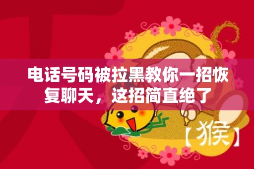 电话号码被拉黑教你一招恢复聊天，这招简直绝了