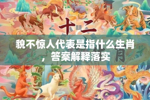 貌不惊人代表是指什么生肖，答案解释落实