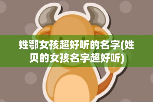 姓鄂女孩超好听的名字(姓贝的女孩名字超好听)