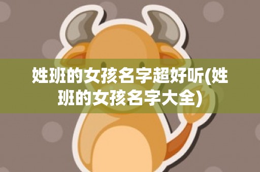 姓班的女孩名字超好听(姓班的女孩名字大全)