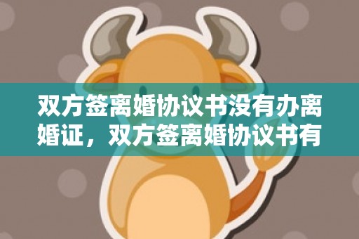 双方签离婚协议书没有办离婚证，双方签离婚协议书有效吗