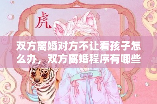 双方离婚对方不让看孩子怎么办，双方离婚程序有哪些规定呢