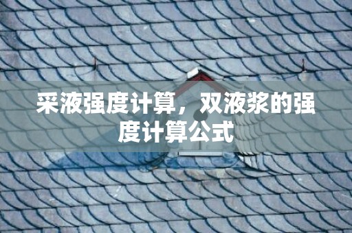 采液强度计算，双液浆的强度计算公式
