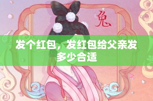 发个红包，发红包给父亲发多少合适
