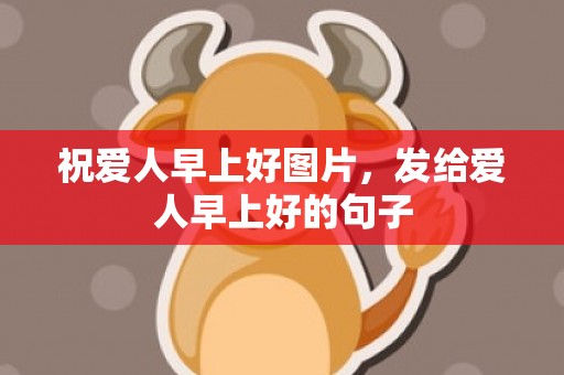 祝爱人早上好图片，发给爱人早上好的句子