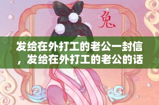 发给在外打工的老公一封信，发给在外打工的老公的话