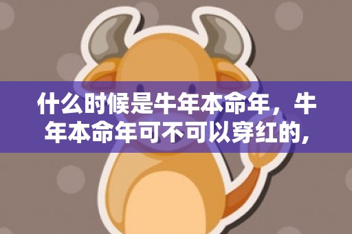 什么时候是牛年本命年，牛年本命年可不可以穿红的,幸运色是红色吗