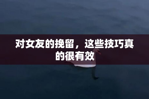 对女友的挽留，这些技巧真的很有效