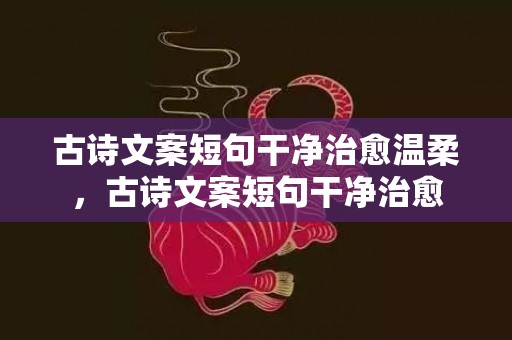 古诗文案短句干净治愈温柔，古诗文案短句干净治愈