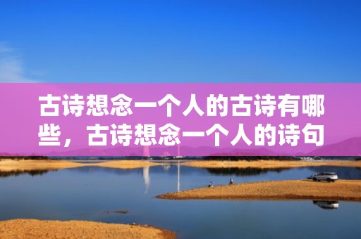 古诗想念一个人的古诗有哪些，古诗想念一个人的诗句