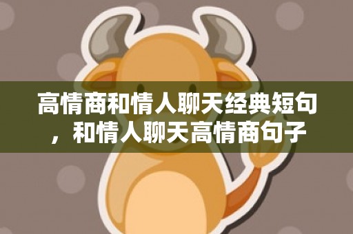 高情商和情人聊天经典短句，和情人聊天高情商句子