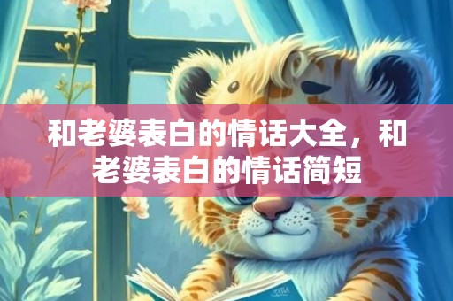 和老婆表白的情话大全，和老婆表白的情话简短