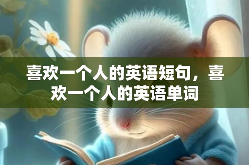 喜欢一个人的英语短句，喜欢一个人的英语单词