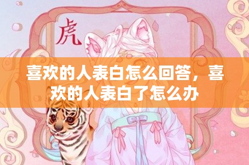 喜欢的人表白怎么回答，喜欢的人表白了怎么办