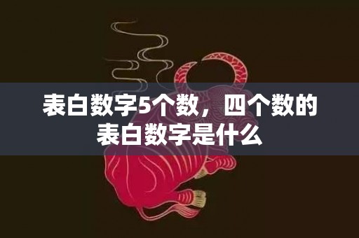表白数字5个数，四个数的表白数字是什么