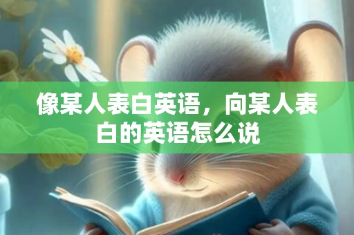 像某人表白英语，向某人表白的英语怎么说