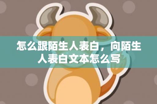 怎么跟陌生人表白，向陌生人表白文本怎么写