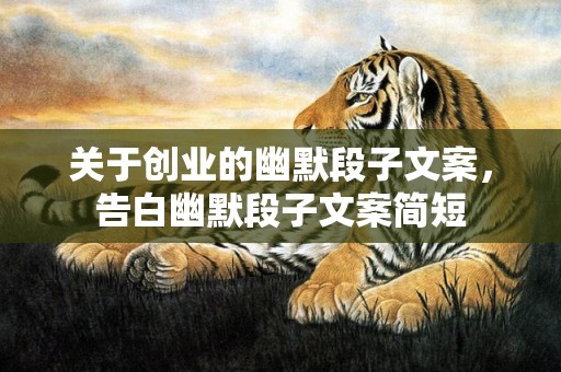 关于创业的幽默段子文案，告白幽默段子文案简短