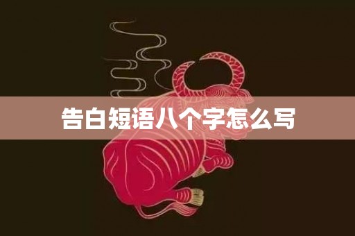 告白短语八个字怎么写