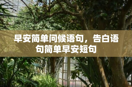 早安简单问候语句，告白语句简单早安短句