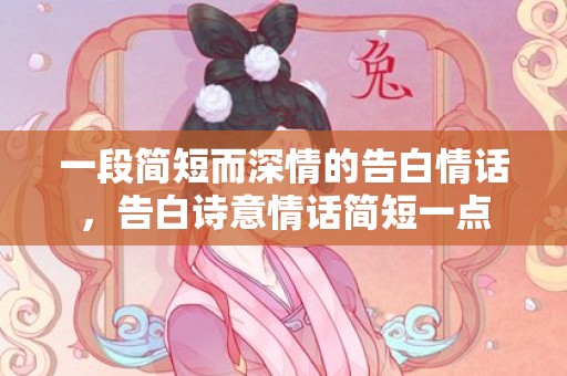 一段简短而深情的告白情话，告白诗意情话简短一点