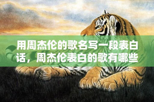 用周杰伦的歌名写一段表白话，周杰伦表白的歌有哪些