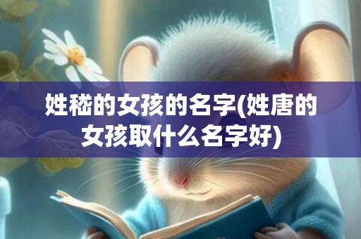 姓嵇的女孩的名字(姓唐的女孩取什么名字好)