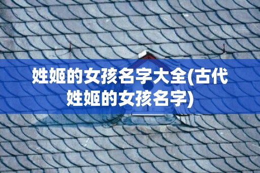 姓姬的女孩名字大全(古代姓姬的女孩名字)