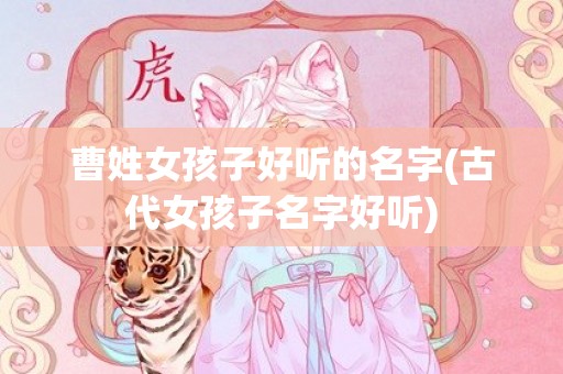 曹姓女孩子好听的名字(古代女孩子名字好听)