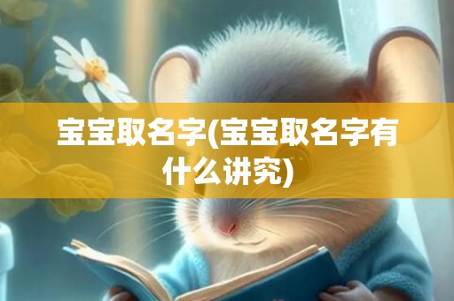 宝宝取名字(宝宝取名字有什么讲究)