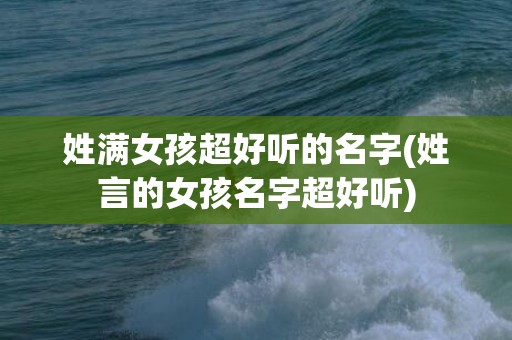 姓满女孩超好听的名字(姓言的女孩名字超好听)
